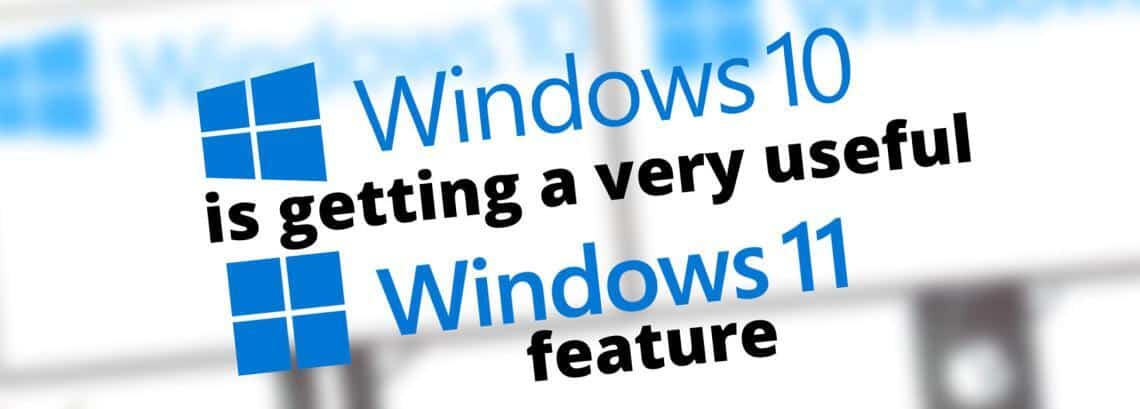 Windows 10 is getting a very useful Windows 11 feature