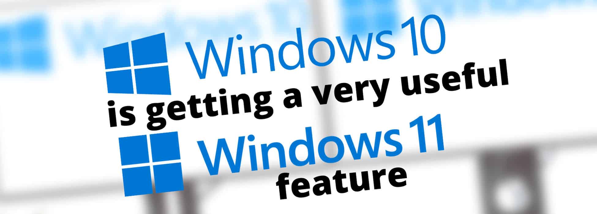 Windows 10 is getting a very useful Windows 11 feature