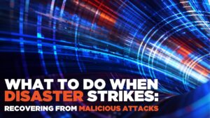 When Disaster Strikes: How to Recover from a Cyber Attack