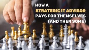 Why a Strategic IT Advisor More Than Pays for Themselves