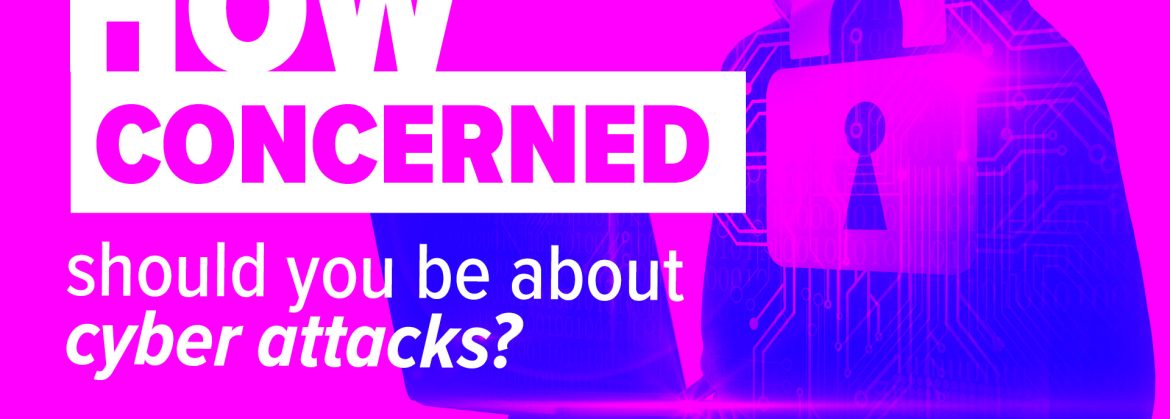 How concerned should you be about cyber attacks?