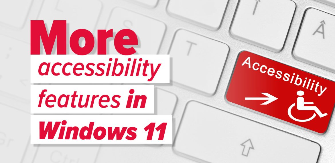 More good news for accessibility in Windows 11