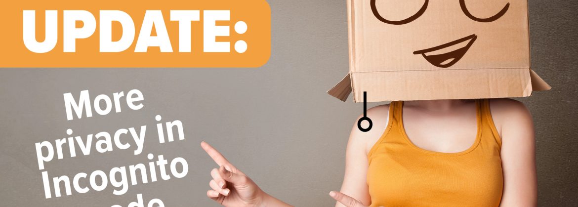 Did you notice Incognito mode’s improved privacy?