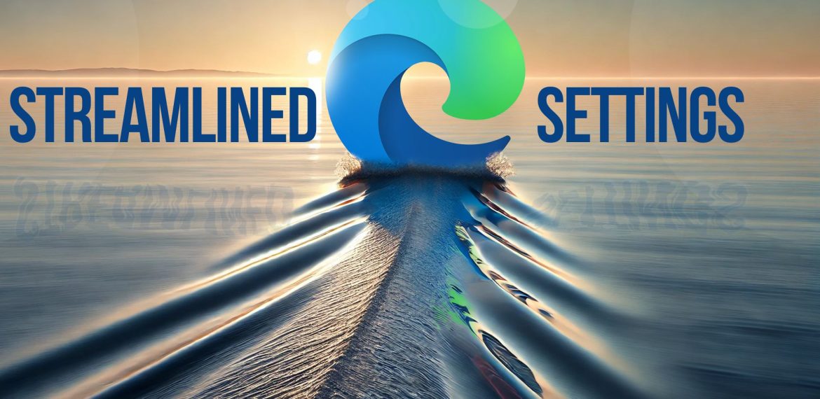 Microsoft’s browser takes back the Edge with streamlined settings